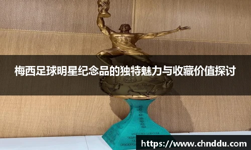 梅西足球明星纪念品的独特魅力与收藏价值探讨